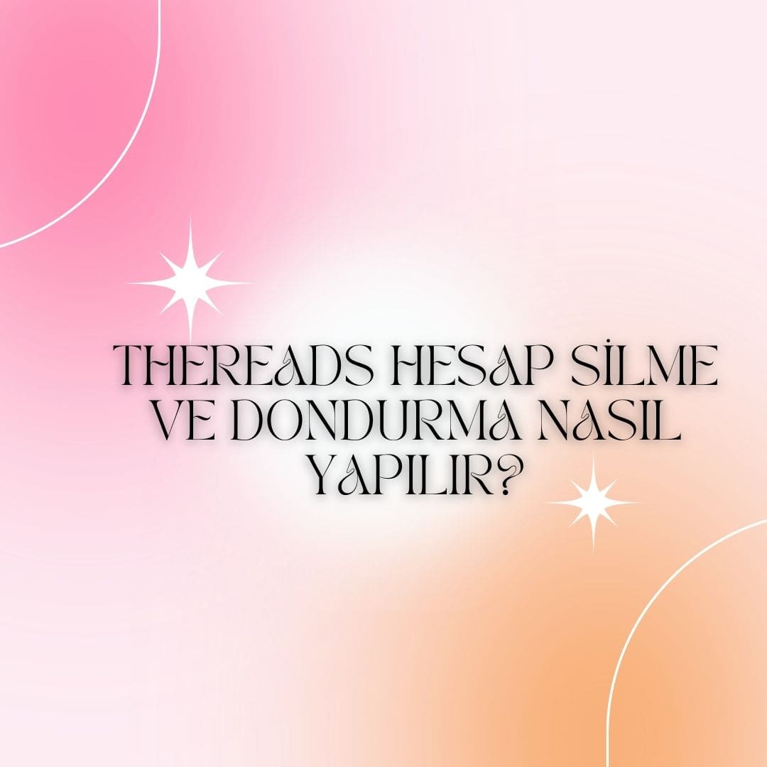 Thereads Hesap Silme ve Dondurma Nasıl Yapılır?