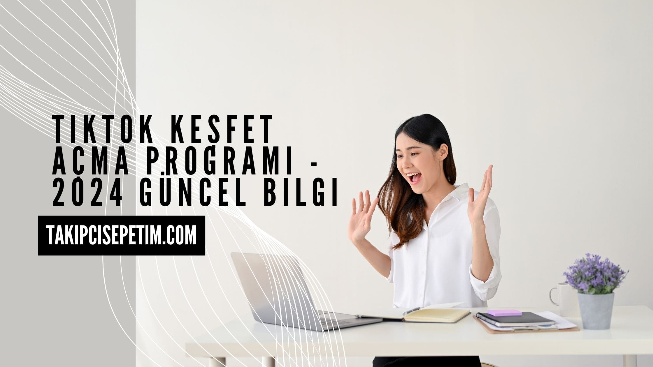TikTok Keşfet Açma Programı - 2024 Güncel Bilgi